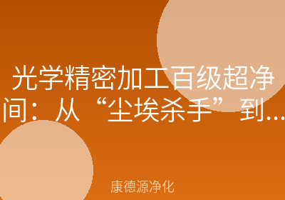 光学精密加工百级超净间：从“尘埃杀手”到“纳米级守护”的硬核问答