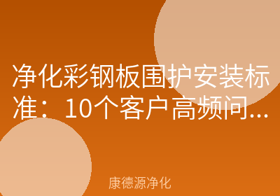 净化彩钢板围护安装标准：10个客户高频问答，一次讲清